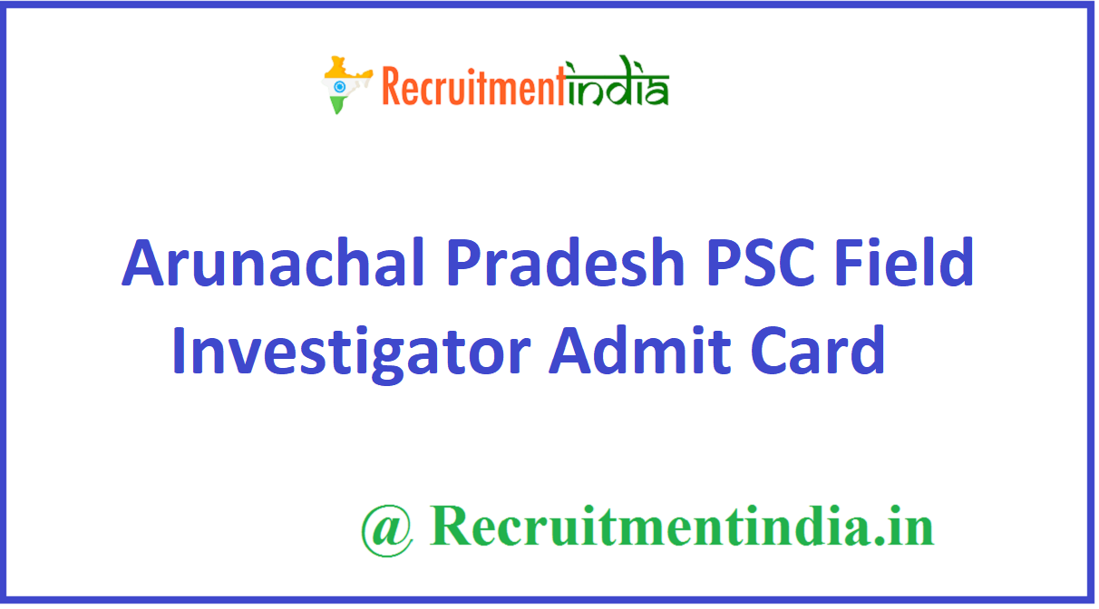 Arunachal Pradesh PSC Field Investigator Admit Card