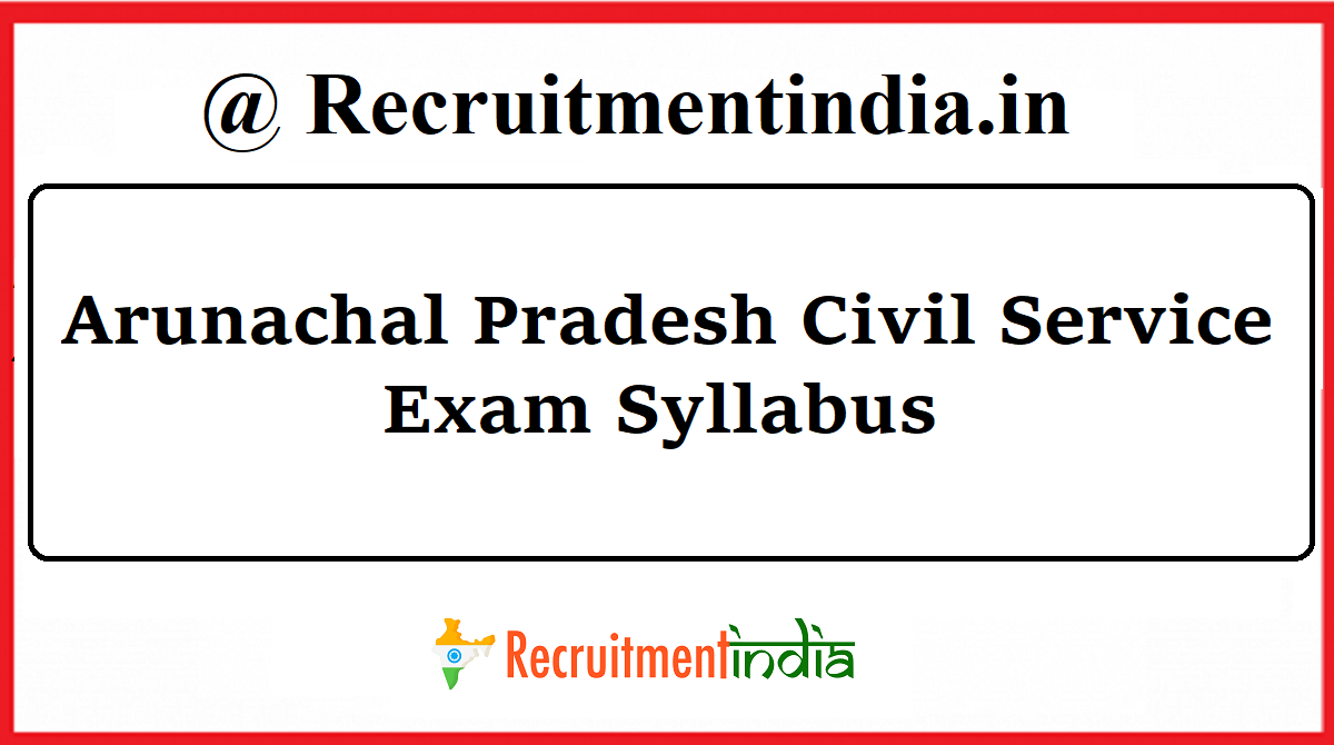 Arunachal Pradesh Civil Service Exam Syllabus