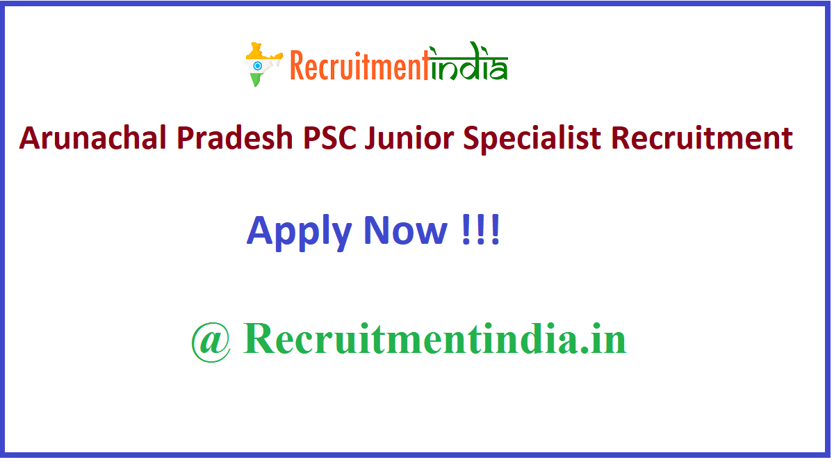 Arunachal Pradesh PSC Junior Specialist Recruitment 